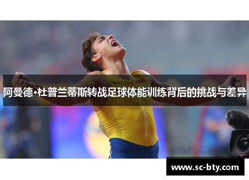 阿曼德·杜普兰蒂斯转战足球体能训练背后的挑战与差异 阿曼德·杜普兰蒂斯转战足球体能训练背后的挑战与差异