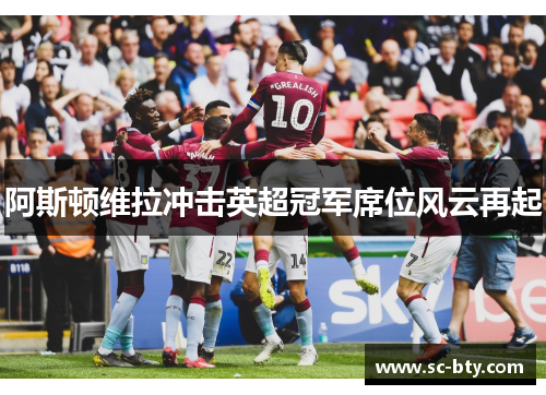阿斯顿维拉冲击英超冠军席位风云再起