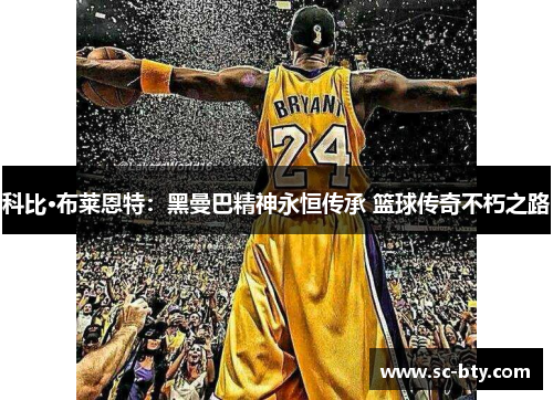 科比·布莱恩特：黑曼巴精神永恒传承 篮球传奇不朽之路